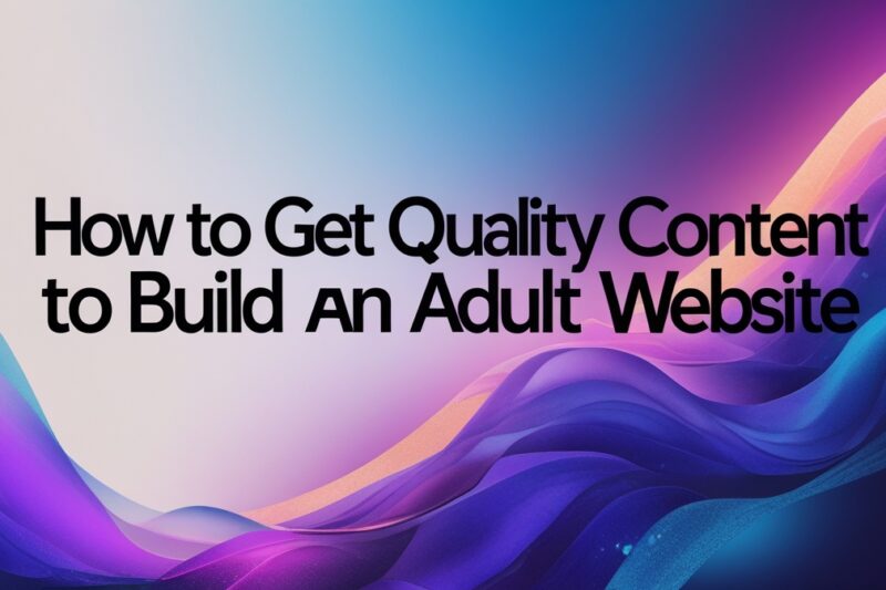 How to Get Quality Content to Build an Adult Website?