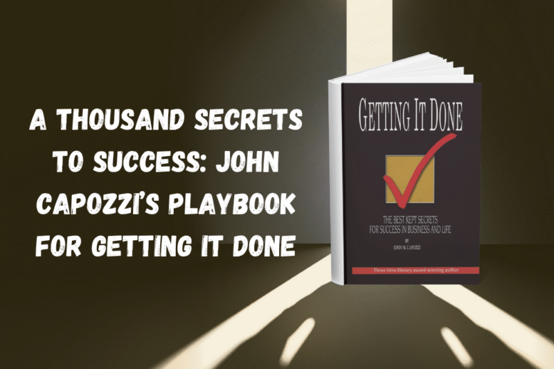 A Thousand Secrets to Success: John Capozzi’s Playbook for Getting It Done
