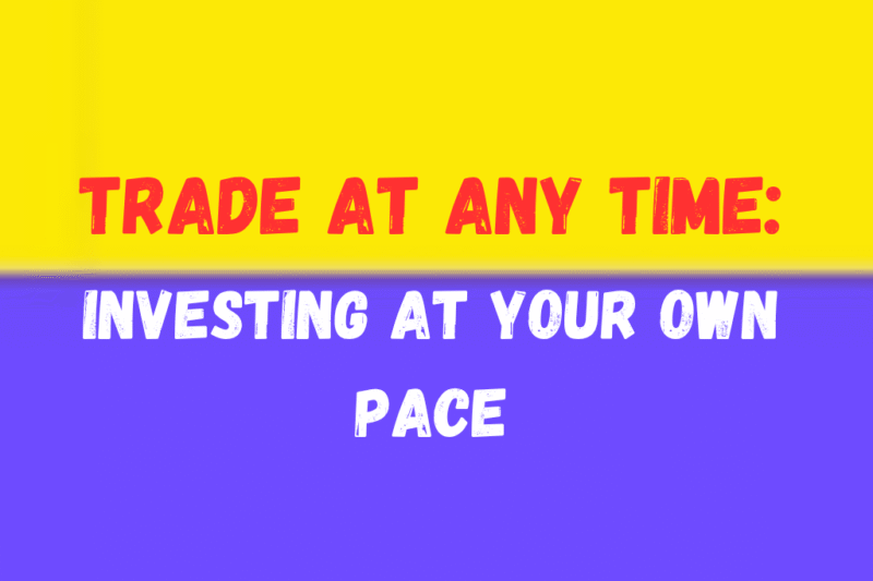 Trade at Any Time: Investing at Your Own Pace