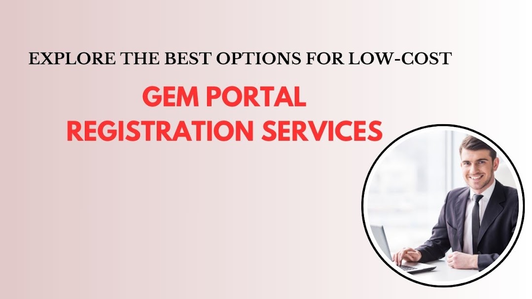 Explore the Best Options for Low-Cost GeM Portal Registration Services