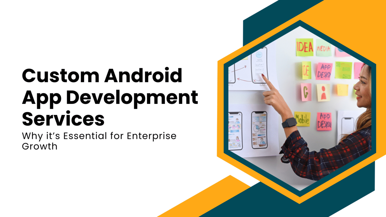 Why Custom Android App Development Services Are Essential for Enterprise Growth
