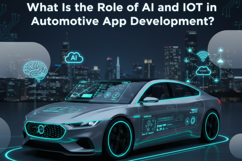 What Is the Role of AI and IoT in Automotive App Development?