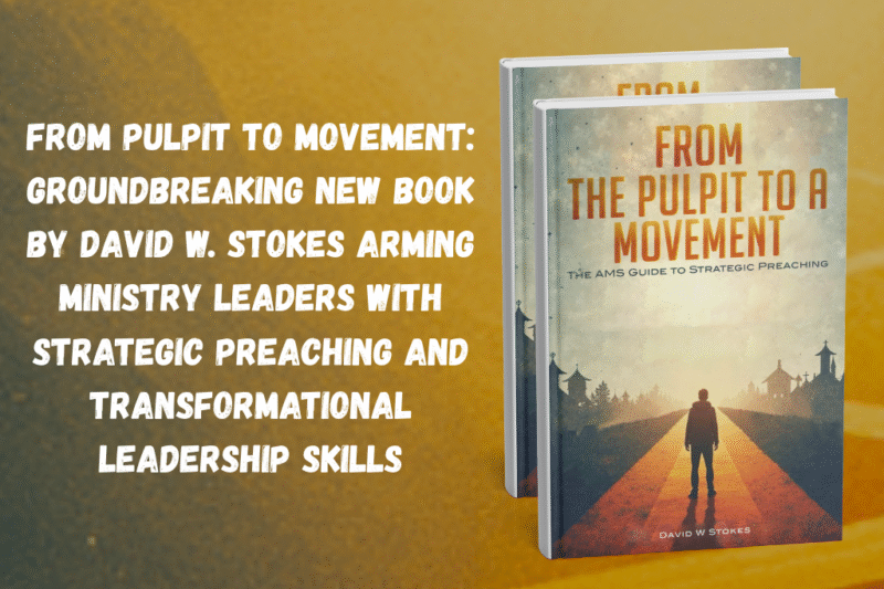 From Pulpit to Movement – Groundbreaking New Books by David W. Stokes Arming Ministry Leaders with Strategic Preaching & Transformational Leadership Skills