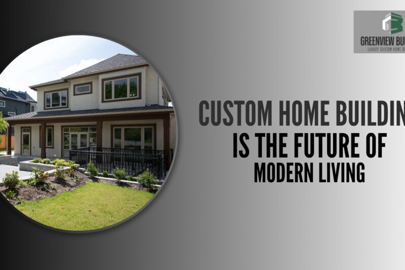 Why Custom Home Building Is the Future of Modern Living in Los Gatos?