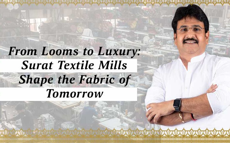 From Looms to Luxury: Surat Textile Mills Shape the Fabric of Tomorrow