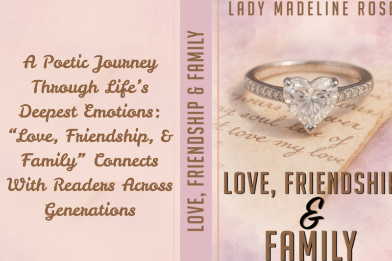 A Poetic Journey Through Life’s Deepest Emotions: “Love, Friendship, & Family” Connects With Readers Across Generations