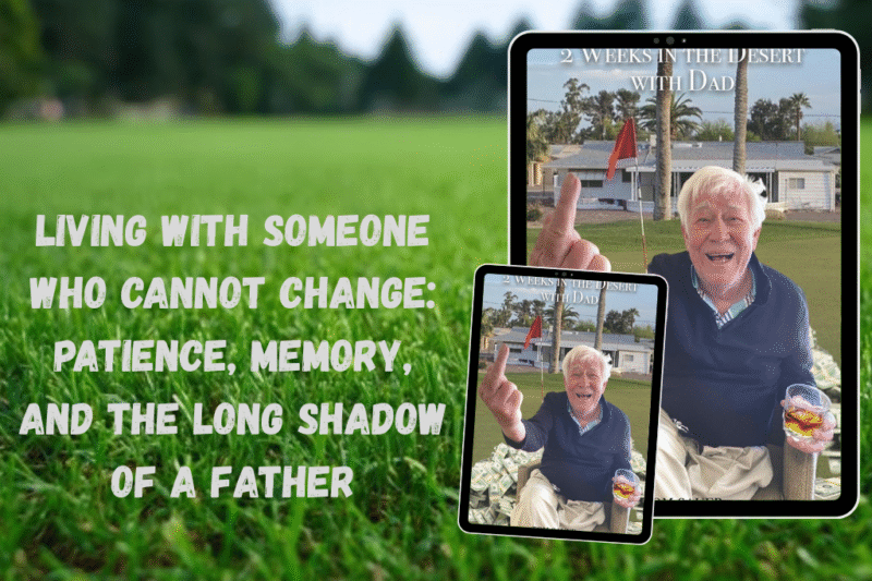 Living With Someone Who Cannot Change: Patience, Memory, and the Long Shadow of a Father