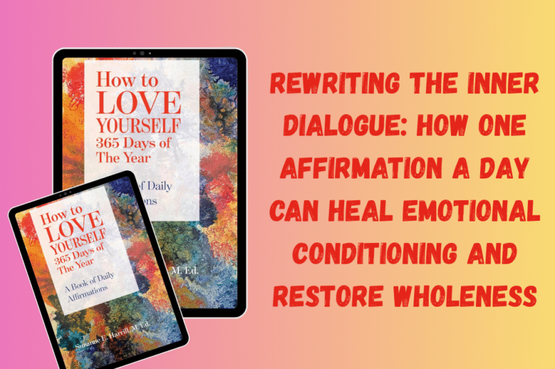 Rewriting the Inner Dialogue: How One Affirmation a Day Can Heal Emotional Conditioning and Restore Wholeness