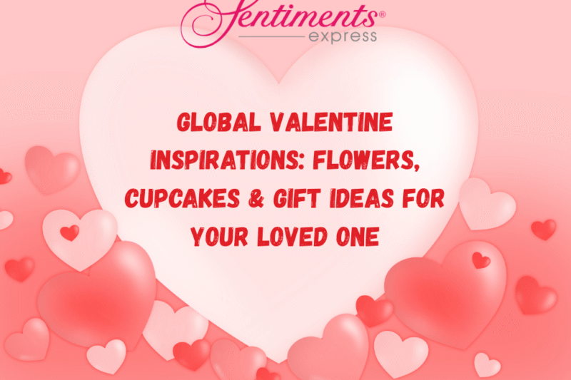 Global Valentine Inspirations: Flowers, Cupcakes & Gift Ideas for Your Loved One
