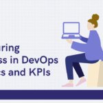 Measuring DevOps Success: KPIs and Metrics