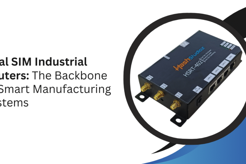Dual SIM Industrial Routers: The Backbone of Smart Manufacturing Systems
