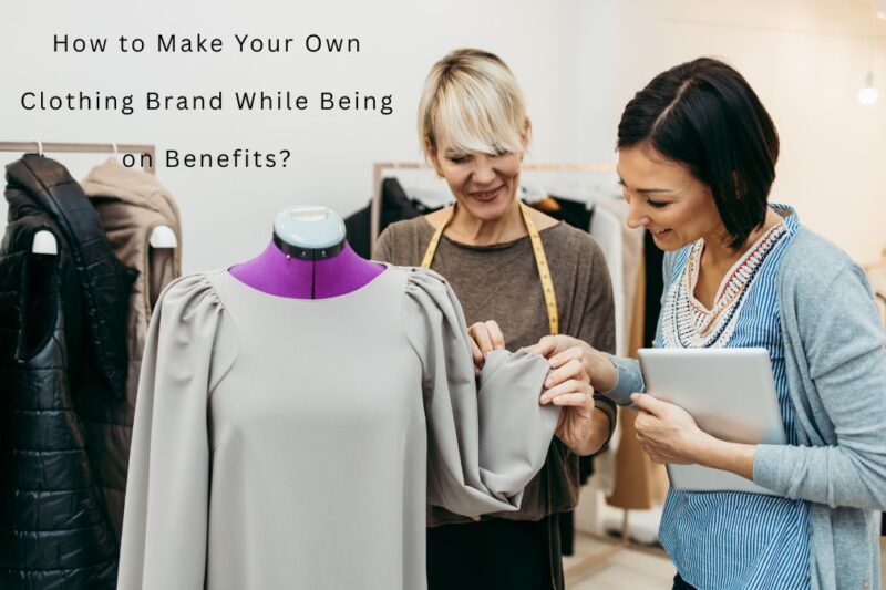 How to Make Your Own Clothing Brand While Being on Benefits?  