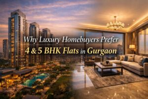 Why Luxury Homebuyers Prefer 4 BHK and 5 BHK Flats in Gurgaon